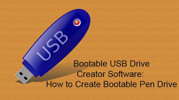 How to Create Bootable USB Drive: Bootable Pen Drive Creator Software