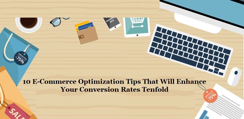 10 E-Commerce Optimization Tips That Will Enhance Your Conversion Rates Tenfold