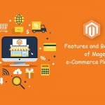 Amazing Features and Benefits of Associated with Magento E-commerce Platform