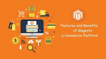Amazing Features and Benefits of Associated with Magento E-commerce Platform