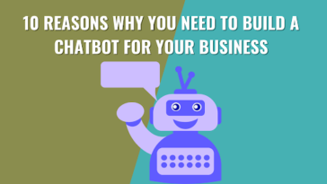 10 Reasons Why You Need to Build a Chatbot For Your Business